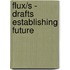 Flux/S - Drafts Establishing Future