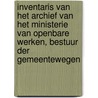 Inventaris van het archief van het Ministerie van openbare Werken, Bestuur der gemeentewegen by Geert Leloup