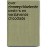 Over zinnenprikkelende oesters en verslavende chocolade by Eric De Maerteleire