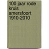 100 Jaar Rode Kruis Amersfoort 1910-2010 door J.C. van Dijk