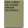 Werk maken van sociaal network recruitment door R. Stelling
