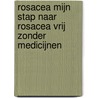 Rosacea Mijn stap naar Rosacea vrij zonder medicijnen by S.A. Boeters -van Doorn