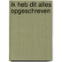 Ik heb dit alles opgeschreven