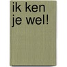 Ik ken je wel! by T. Kroesbergen