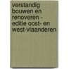 Verstandig Bouwen en Renoveren - Editie Oost- en West-Vlaanderen door Bart De Witte