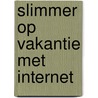 Slimmer op vakantie met internet by N. Kivits