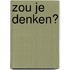 Zou je denken?
