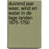 Duizend jaar weer, wind en water in de Lage Landen 1675-1750 door Jan Buisman