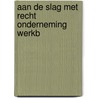 Aan de slag met recht onderneming werkb door Onbekend
