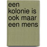 Een kolonie is ook maar een mens door A. Alberts