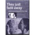 They just fade away