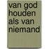 Van God houden als van niemand