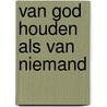 Van God houden als van niemand by Eckhart