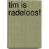 Tim is radeloos!