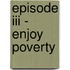 Episode III - Enjoy Poverty