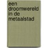 Een droomwereld in de metaalstad