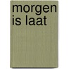 Morgen is laat by Leni Saris