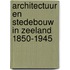 Architectuur en stedebouw in Zeeland 1850-1945