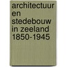 Architectuur en stedebouw in Zeeland 1850-1945 door B.I. Sens