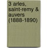 3 Arles, Saint-Remy & Auvers (1888-1890) door Onbekend