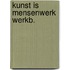 Kunst is mensenwerk werkb.