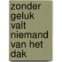 Zonder geluk valt niemand van het dak