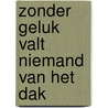 Zonder geluk valt niemand van het dak door J. Hanlo