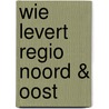 Wie levert regio Noord & Oost