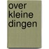 Over kleine dingen