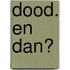 Dood. en dan?
