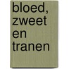 Bloed, zweet en tranen by J. Staal