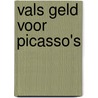 Vals geld voor Picasso's door L. Zoeteman