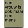 Een vrouw is ook maar een mens by J. Birtles