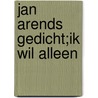 Jan Arends gedicht;ik wil alleen door Onbekend