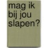 Mag ik bij jou slapen?