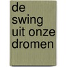 De swing uit onze dromen by M.A.J. Eijkman