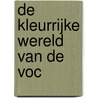 De kleurrijke wereld van de VOC door Onbekend