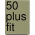 50 plus fit