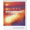Hoe zal ik U ontvangen? by Arie van der Veer