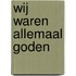 Wij waren allemaal goden