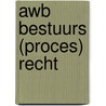 Awb bestuurs (proces) recht door B.M.J. van der Meulen