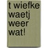 t Wiefke waetj weer wat!