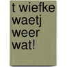 t Wiefke waetj weer wat! by A.E.M. Bijsterveld-Claessens