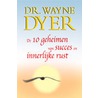 De tien geheimen van succes en innerlijke rust door W.W. Dyer