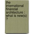 The International Financial Architecture : What is New(s) ?