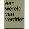 Een wereld van verdriet