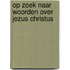 Op zoek naar woorden over Jezus Christus
