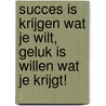 Succes is krijgen wat je wilt, geluk is willen wat je krijgt! door D.N. Van der Giessen