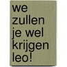 We zullen je wel krijgen LEO!