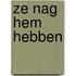Ze nag hem hebben